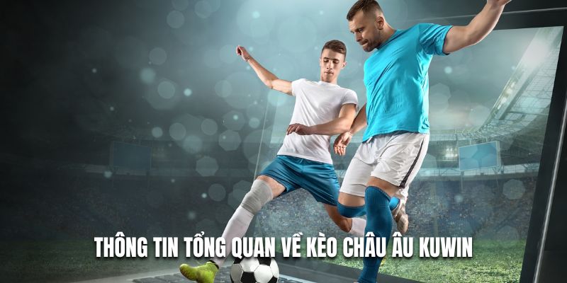 Thông tin tổng quan về Kèo Châu Âu cực hot